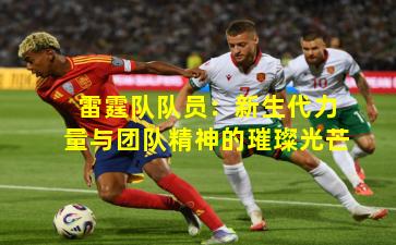 雷霆队队员：新生代力量与团队精神的璀璨光芒